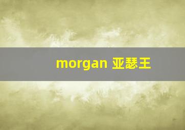 morgan 亚瑟王